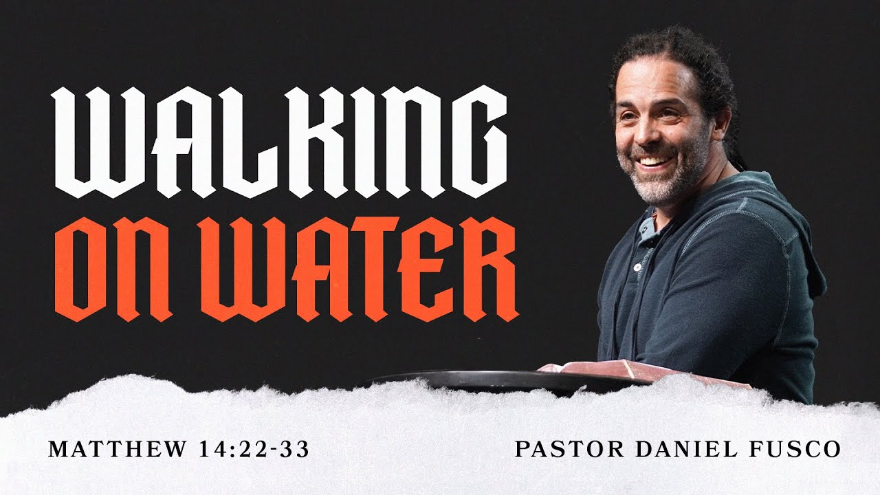 Walking on Water (Matthew 14:22-33) - Pastor Daniel Fusco