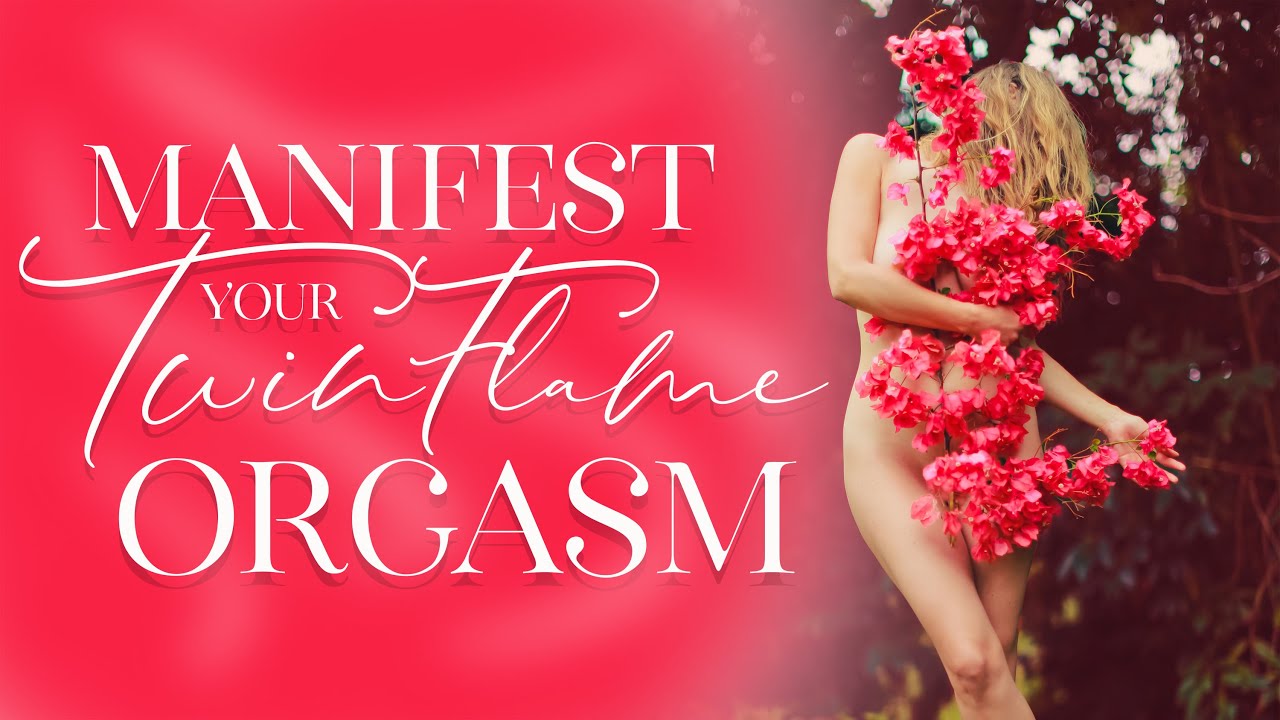 TOUCH YOURSELF TO ATTRACT YOUR TWIN FLAME WITH ORGASMIC MANIFESTATION