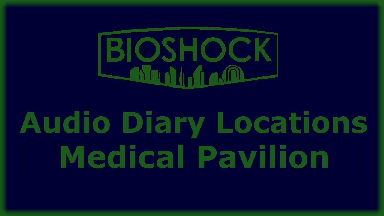 Bioshock Audio Diary Locations Medical Pavilion
