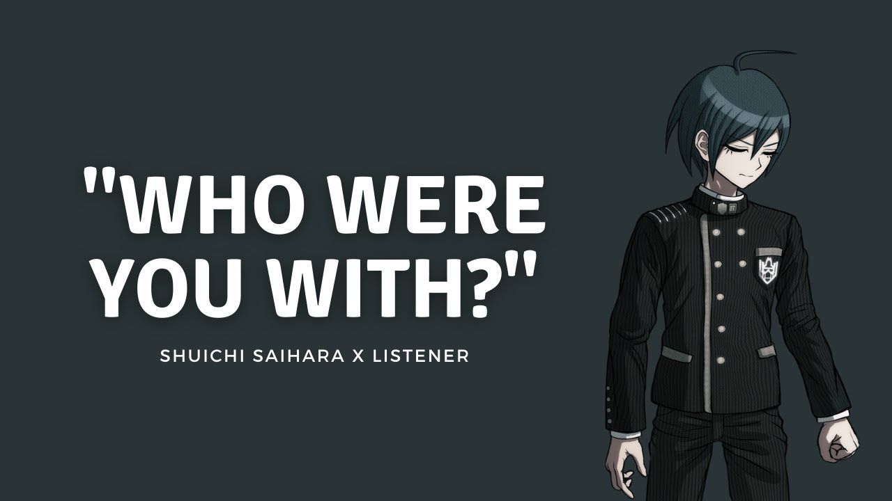 Who were you with? | Jealous Boyfriend Shuichi Saihara x Listener | M4A | Danganronpa