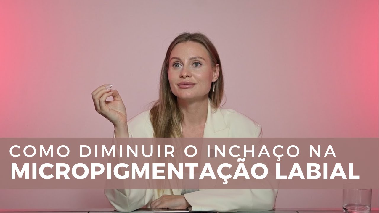 COMO DIMINUIR O INCHAÇO NA MICROPIGMENTAÇÃO LABIAL