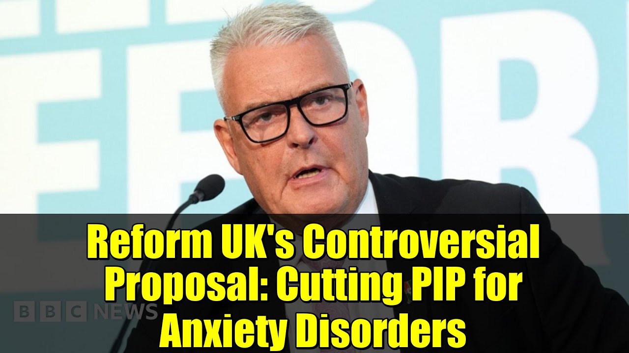 Reform UK's Controversial Proposal: Cutting PIP for Anxiety Disorders