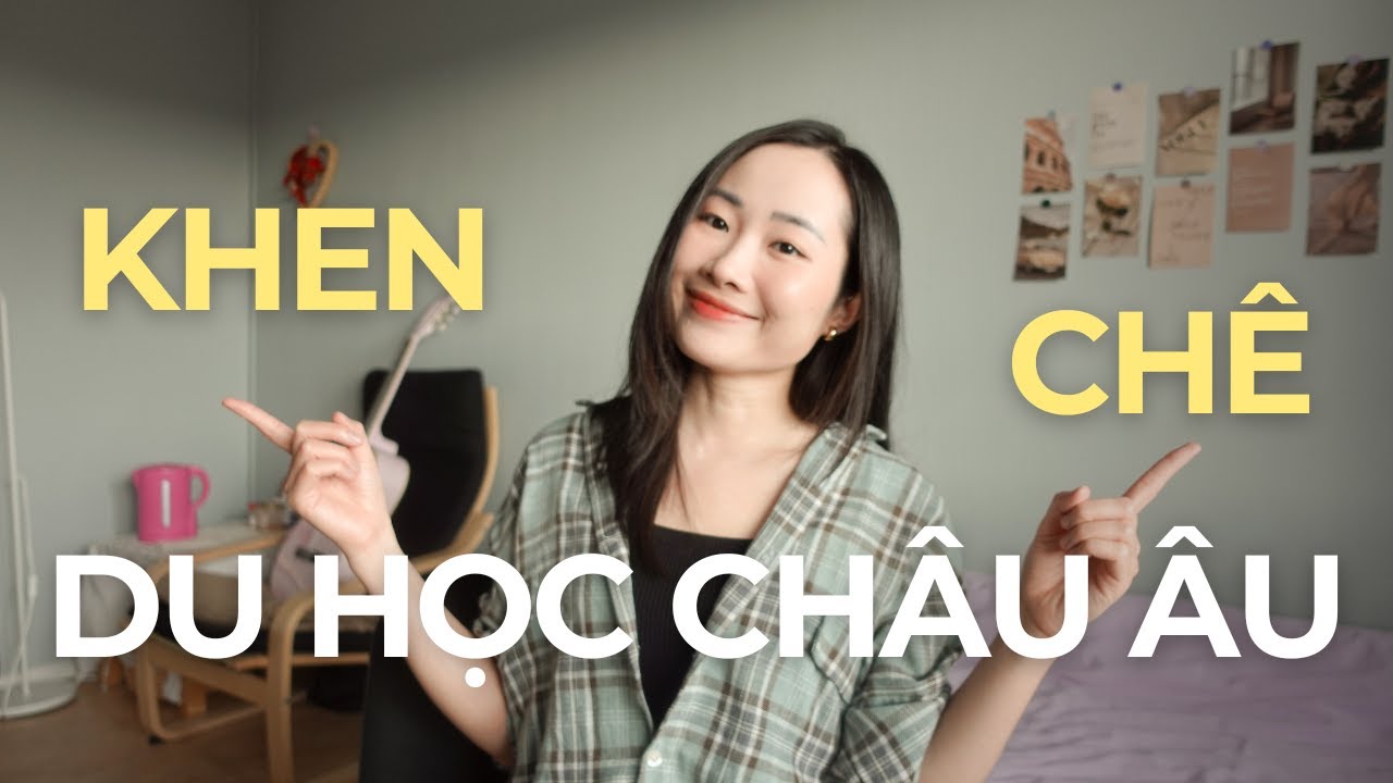 THỰC TẾ DU HỌC CHÂU ÂU - LỜI KHUYÊN CHO DU HỌC SINH TƯƠNG LAI