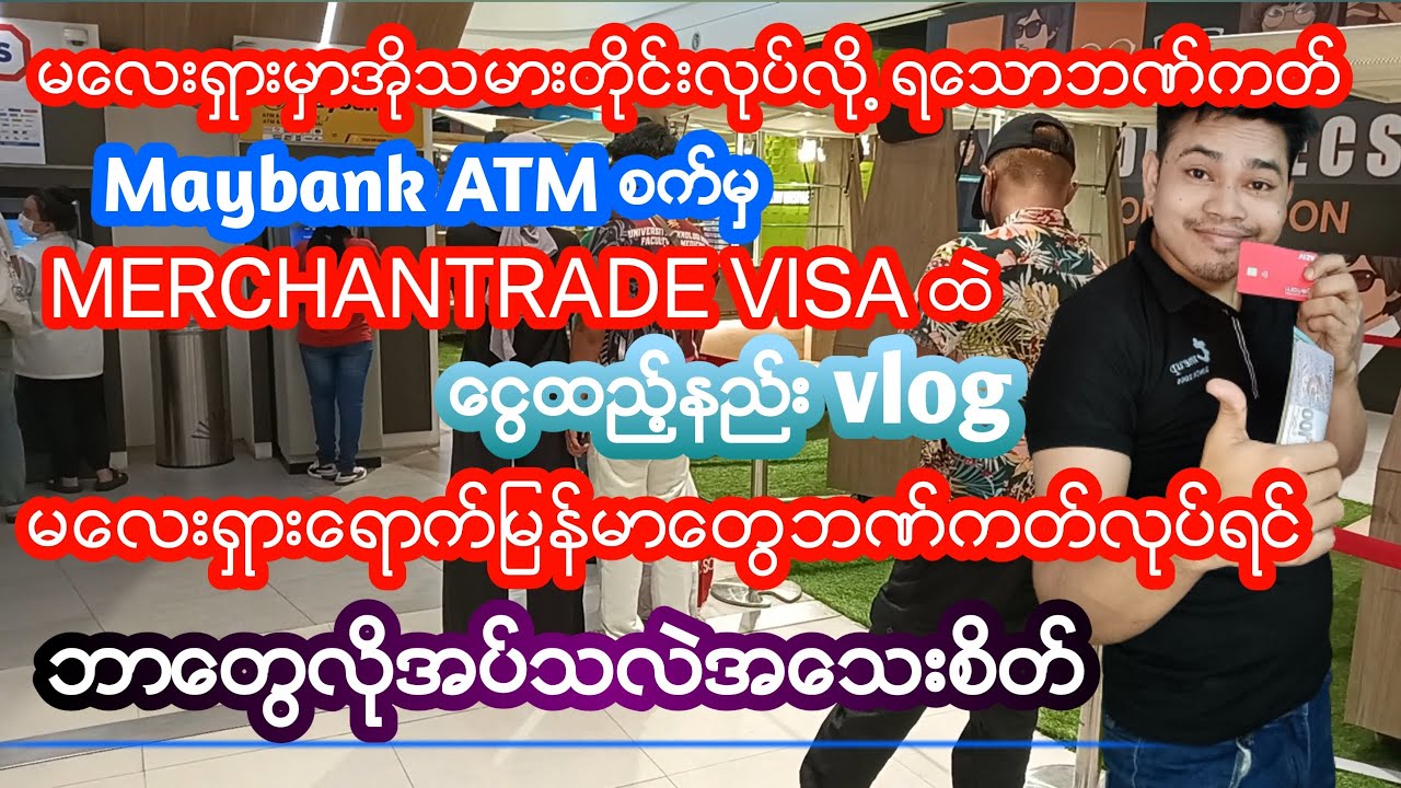 Maybank ATM စက္မွ Merchantrade VISAထဲေငြထည့္နည္း,Merchantrade VISA ကတ္လုပ္နည္းအျပည့္အစံု,Mmh Arakan