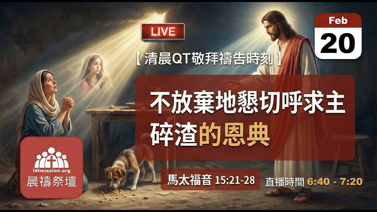 2026-02-20【清晨 QT 敬拜禱告時刻】不放棄地懇切呼求主碎渣的恩典〔馬太福音15:21-28 EP40〕