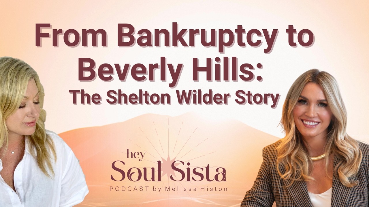 From Bankruptcy to Beverly Hills: The Shelton Wilder Story | Hey Soul Sista Podcast