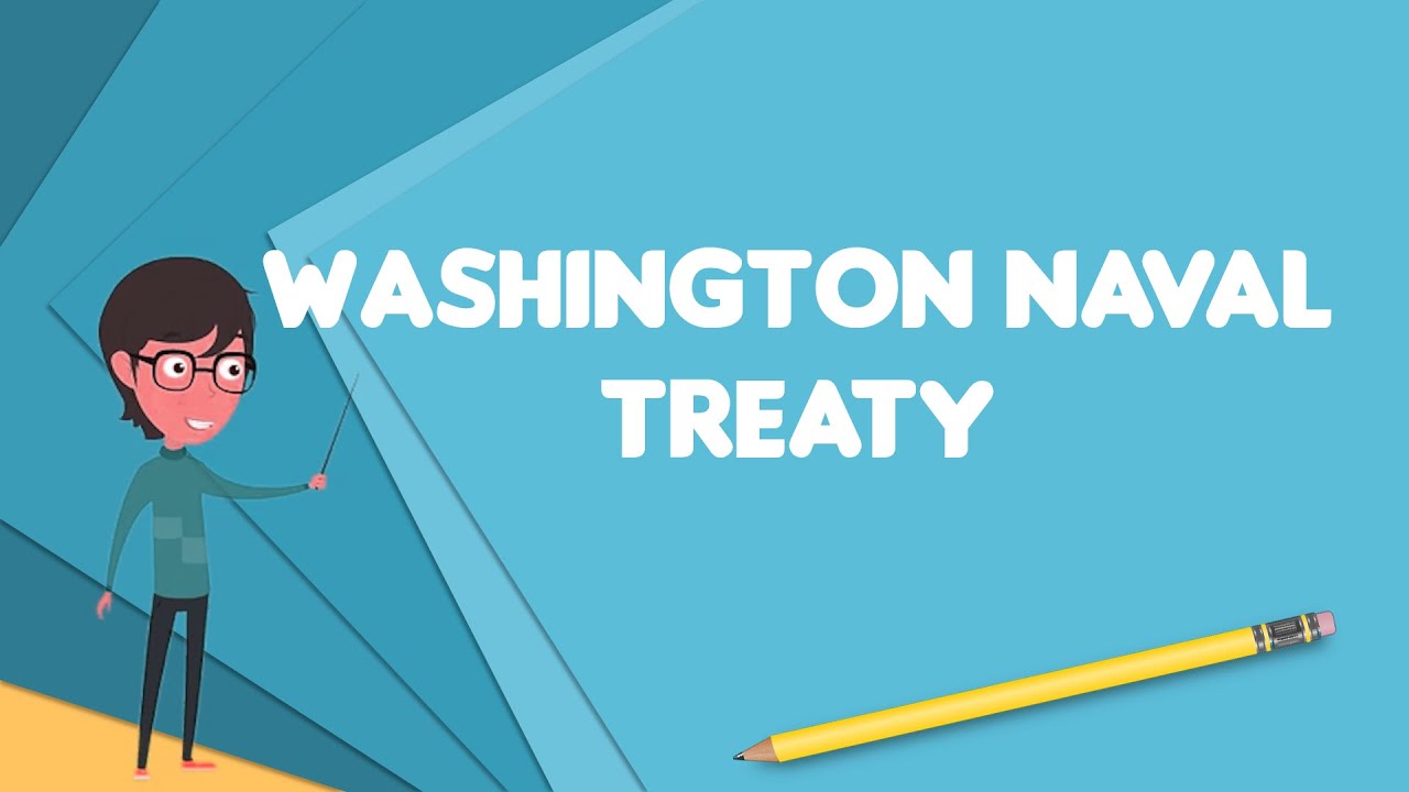 What is Washington Naval Treaty?, Explain Washington Naval Treaty, Define Washington Naval Treaty
