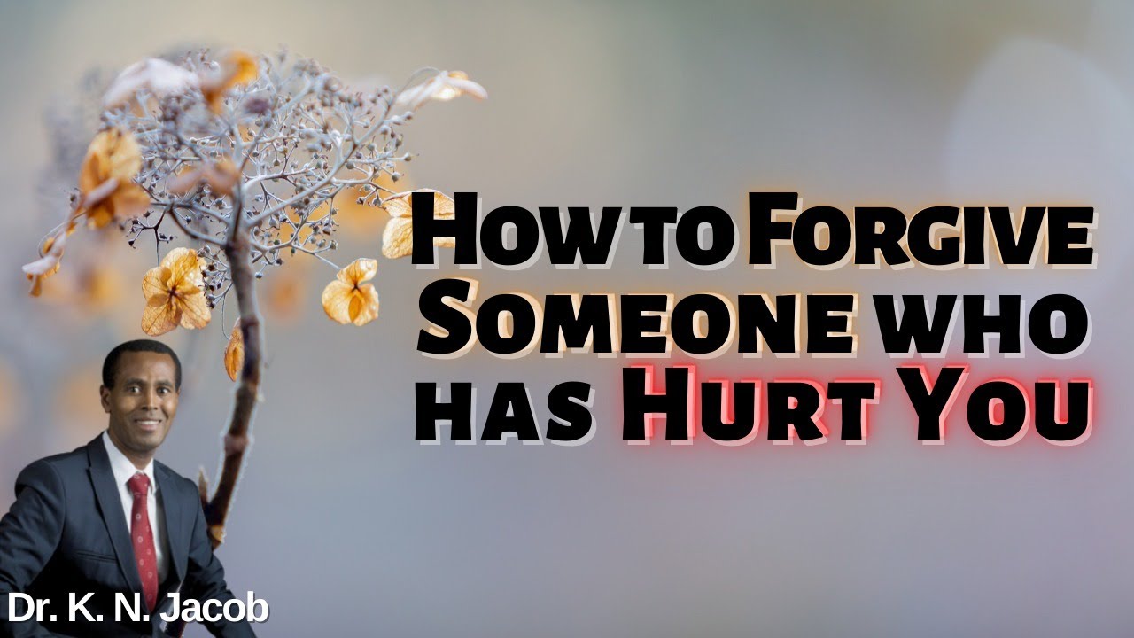 How to Forgive Someone who has Hurt You ~ Dr. K. N. Jacob