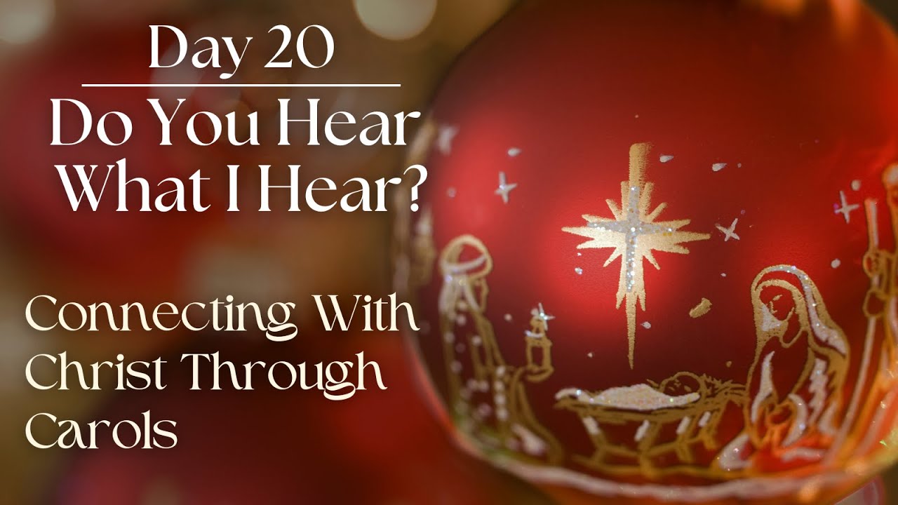 Day 20: Do You Hear What I Hear? (Connecting with Christ through Carols)