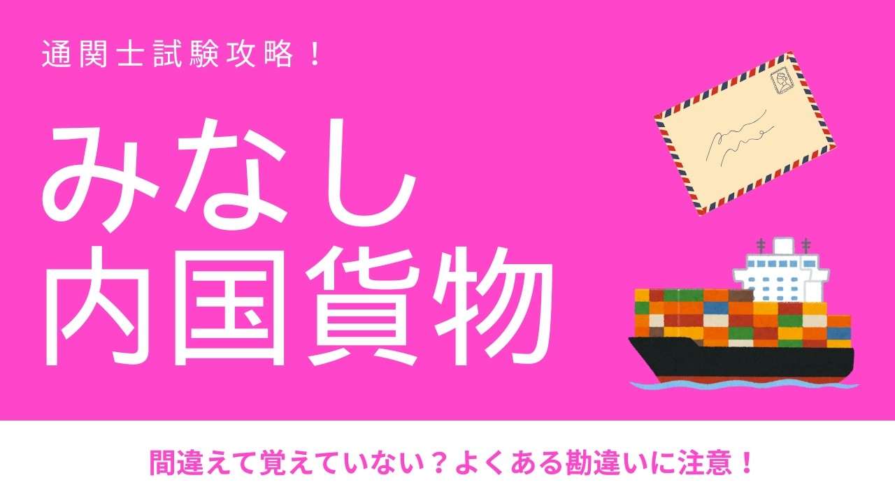 【通関士試験】みなし内国貨物を解説！よくある勘違いに注意！