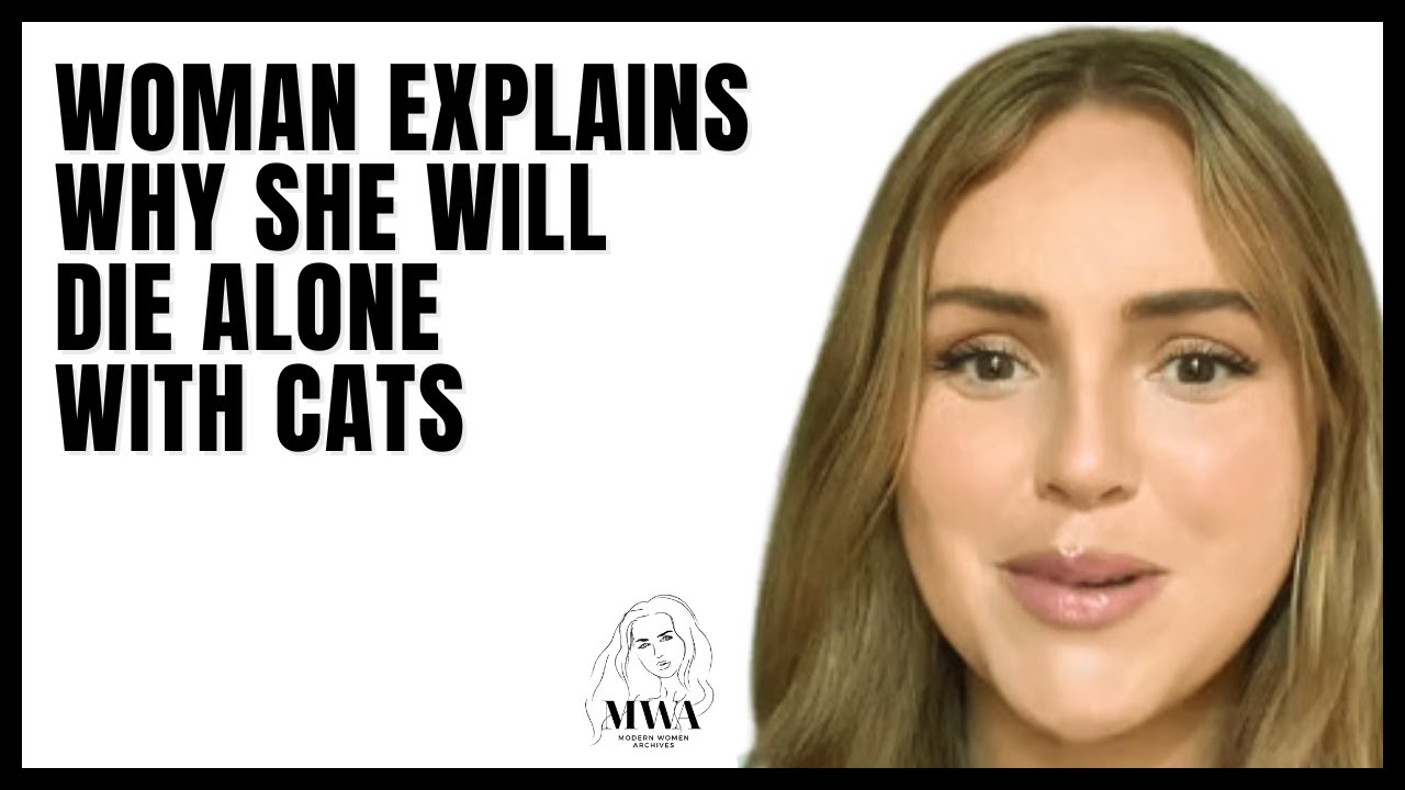 Woman Explains Why She Will Die Alone With Cats. Modern Women Struggle To Find Relationships