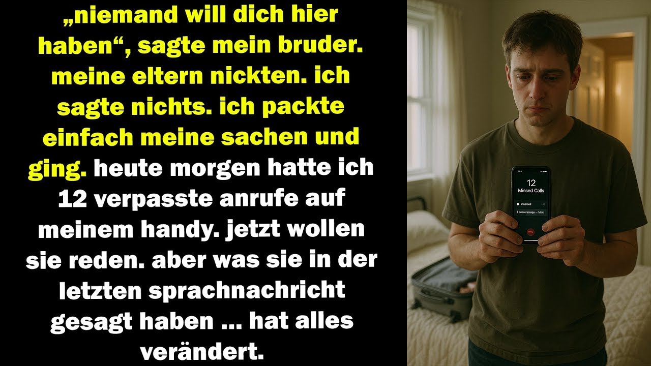 mein bruder sagte  „niemand will dich hier “ ich ging leise  morgens 12 anrufe  der letzte änderte