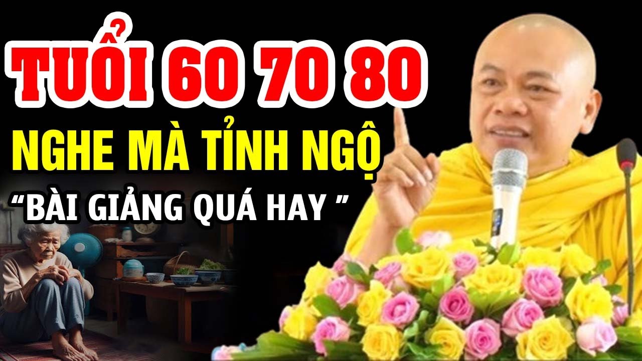 Tuổi 60 .70 .80 nghe 1 lần để tỉnh ngộ ( BÀI GIẢNG QUÁ HAY ) -  Thầy Thích Minh Đạo