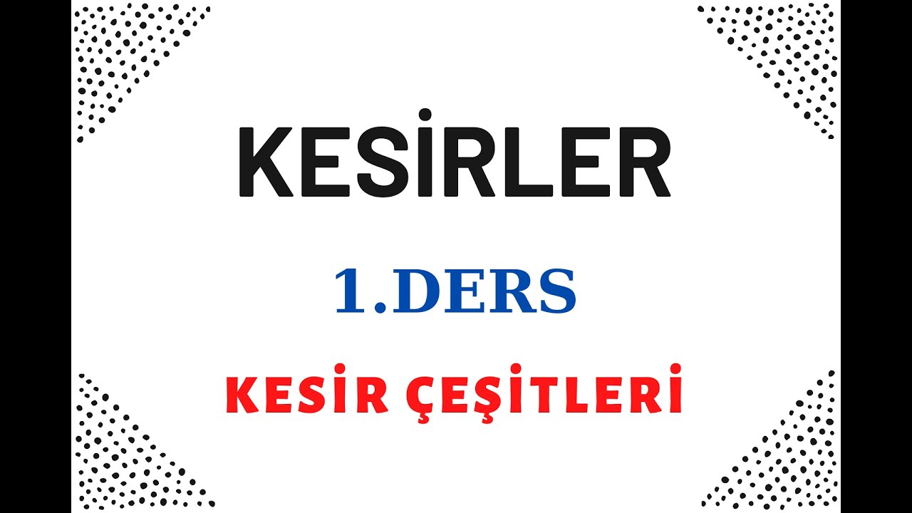 KESİRLER (1.DERS) (BASİT KESİR, BİLEŞİK KESİR, TAM SAYILI KESİR)
