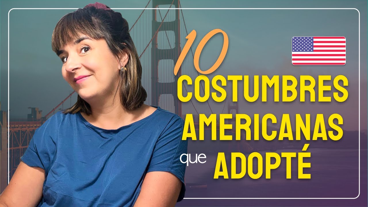 10 COSTUMBRES AMERICANAS que he ADOPTADO