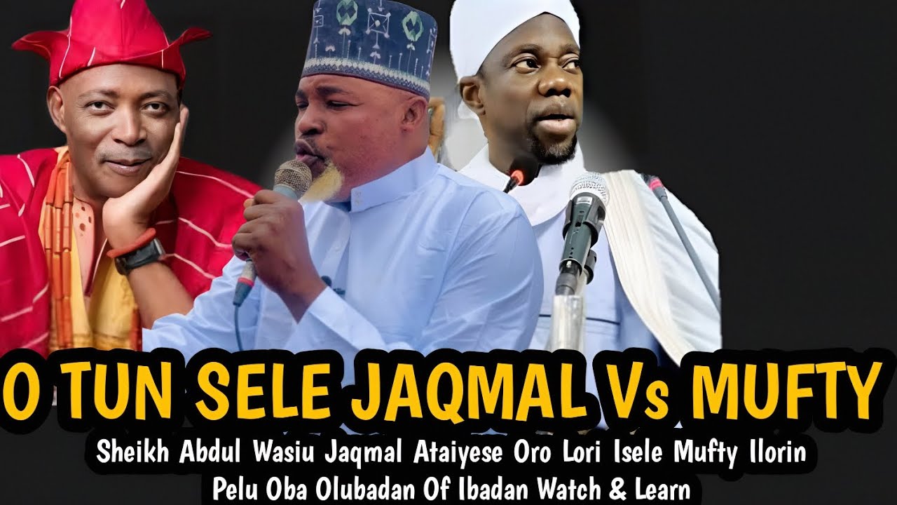 O TUN SELE JAQMAL Vs MUFTY | Sheikh Abdul Wasiu Jaqmal Ataiyese Oro Lori Isele Mufty Ilorin Pelu Oba