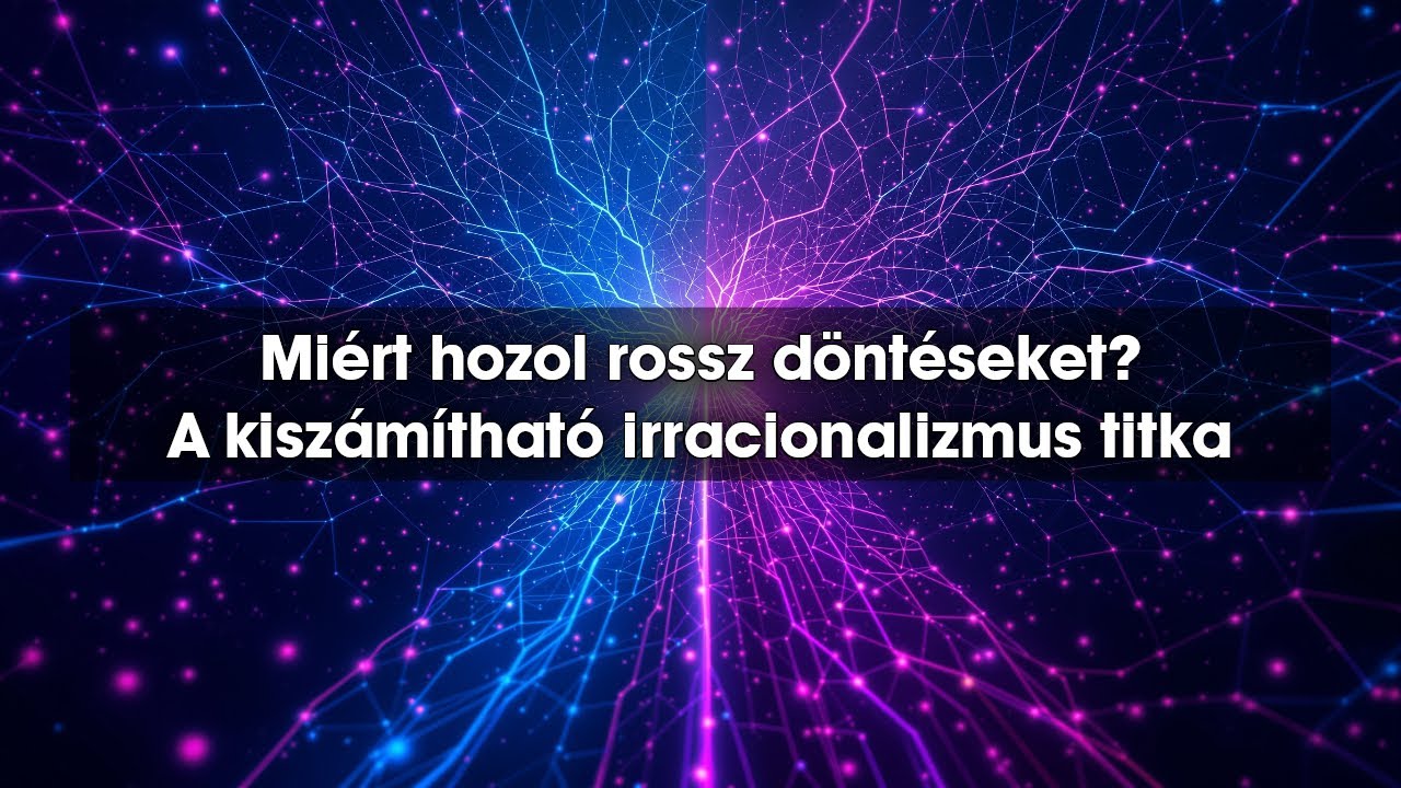 Miért hozol rossz döntéseket? A kiszámítható irracionalizmus titka