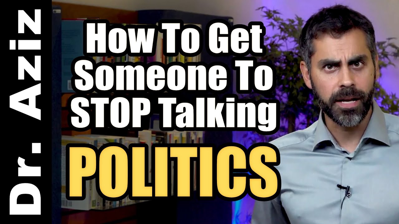 How To Get Someone To Stop Talking About Politics | CONFIDENCE COACH, DR. AZIZ