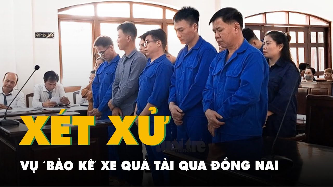 Xét xử vụ 'bảo kê' xe quá tải qua Đồng Nai