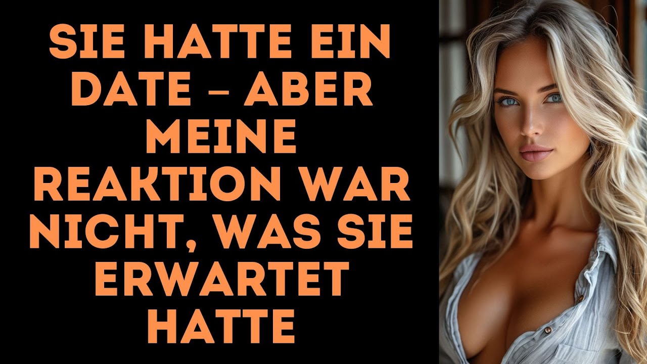 Sie Hatte Ein Date – Aber Meine Reaktion War Nicht, Was Sie Erwartet Hatte