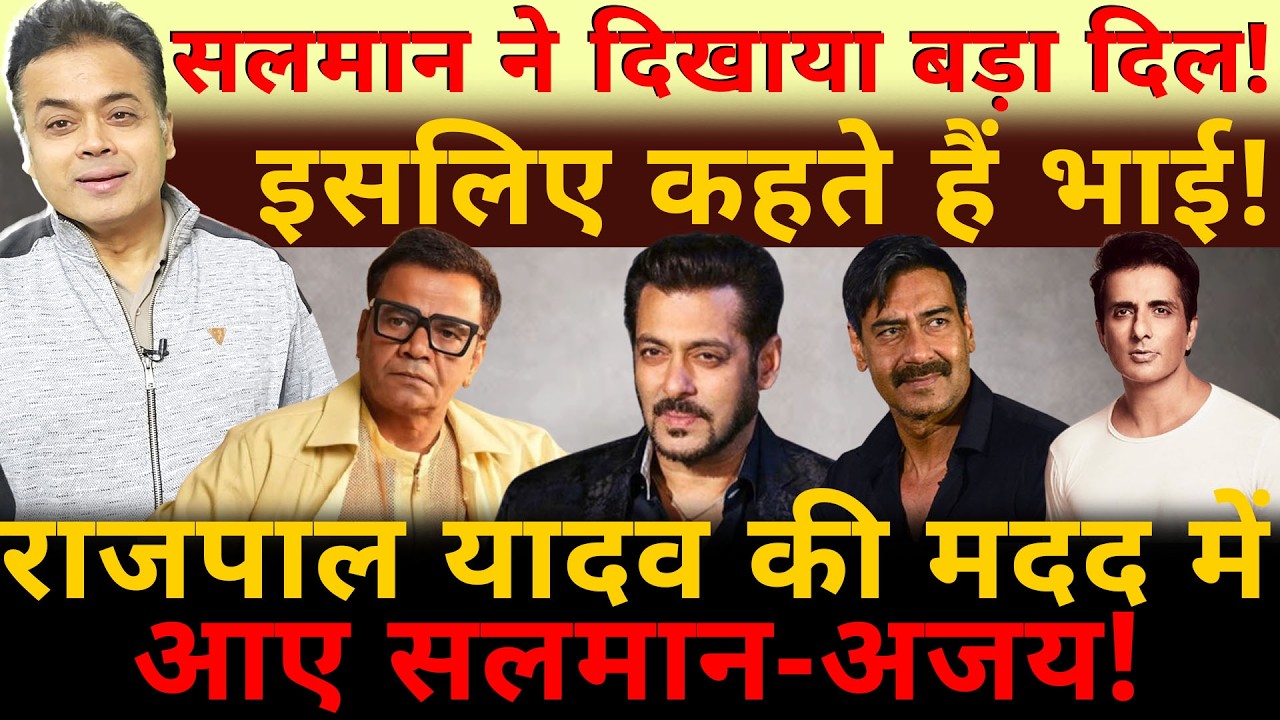 सलमान ने दिखाया बड़ा दिल! इसलिए कहते हैं भाई! राजपाल यादव की मदद में आए सलमान-अजय!