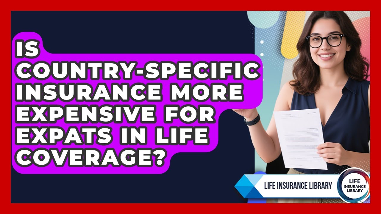Is Country-Specific Insurance More Expensive for Expats in Life Coverage?