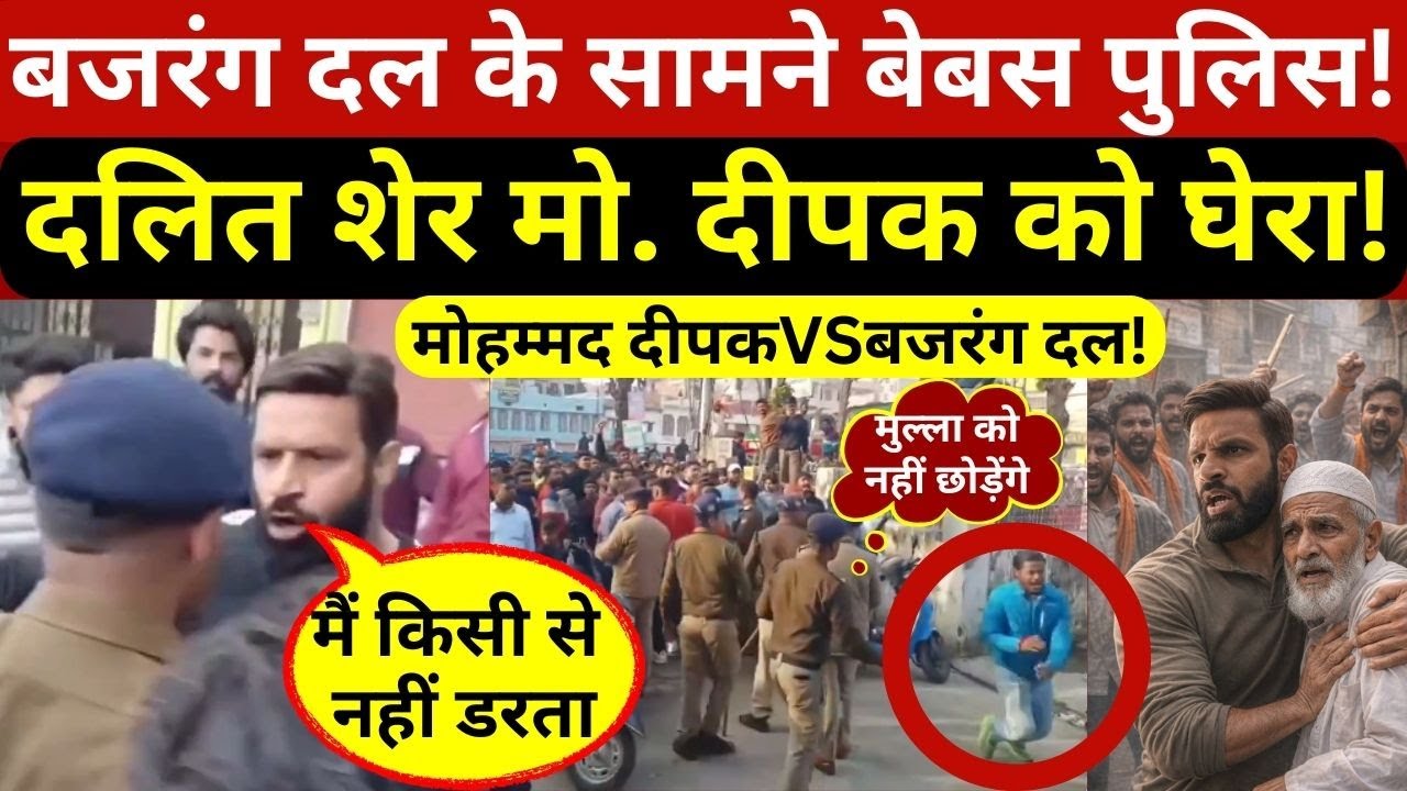 मुस्लिम बुजुर्ग को बचाने वाले दलित मोहम्मद दीपक को बजरंग दल ने फिर घेरा,पुलिस के सामने बवाल!