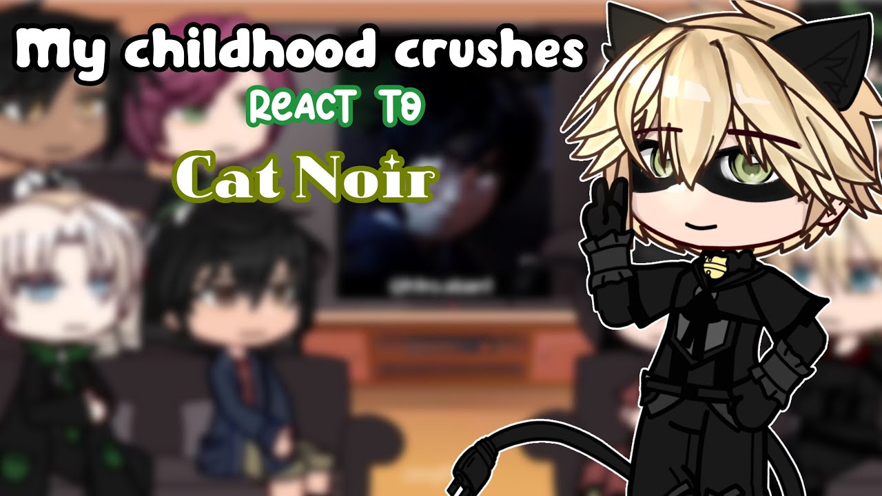 My Childhood Crushes react ＝★ Cat Noir || Miraculous: Tales of Ladybug & Cat Noir