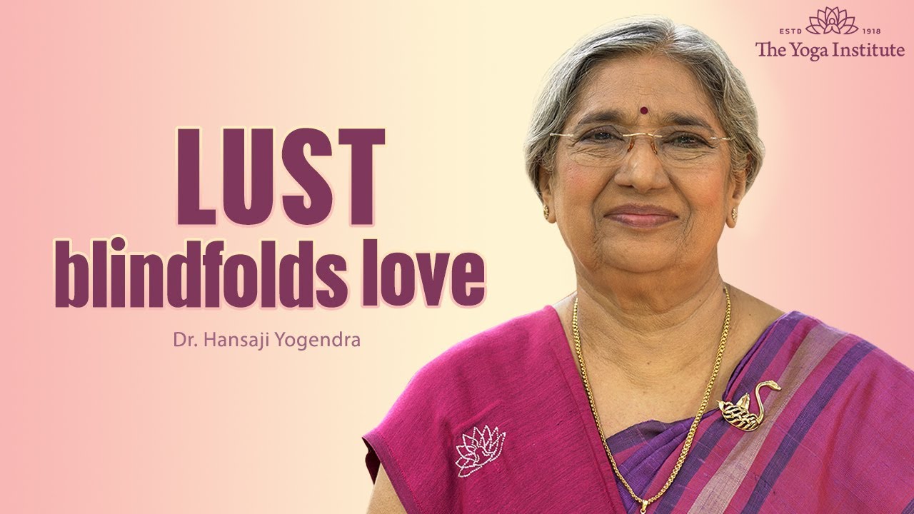 Lust Blindfolds Love | Dr. Hansaji Yogendra | The Yoga Institute