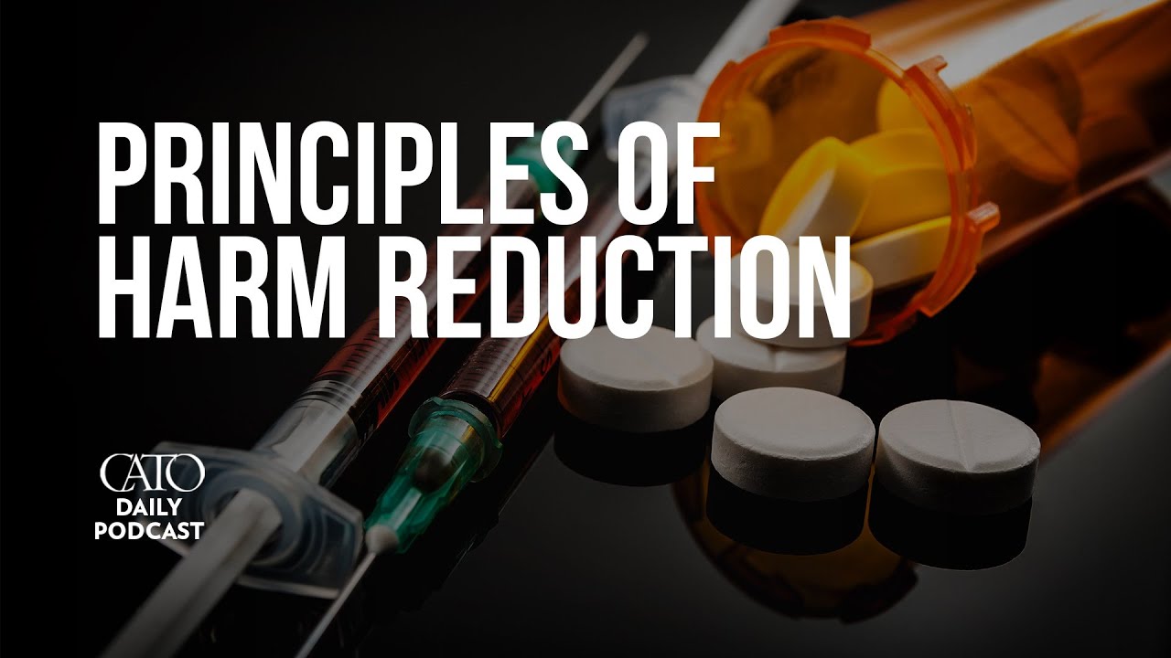 Principles of Harm Reduction | Cato Daily Podcast