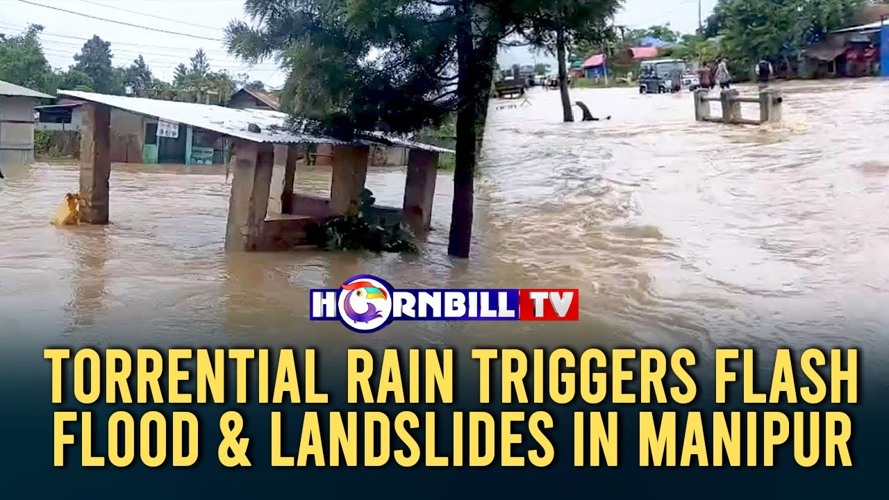 TORRENTIAL RAIN TRIGGERS FLASH FLOOD & LANDSLIDES IN MANIPUR