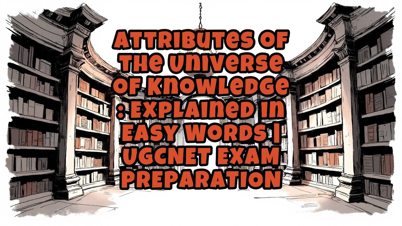 Attributes of the Universe of Knowledge : Explained in Easy Words | UGCNET EXAM PREPARATION