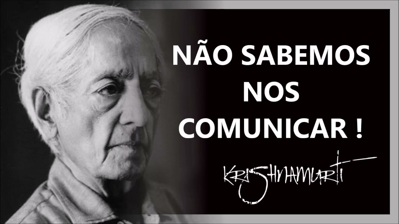 6, NÃO SABEMOS NOS COMUNICAR, UM NOVO CAMINHO, JIDDU KRISHNAMURTI DUBLADO
