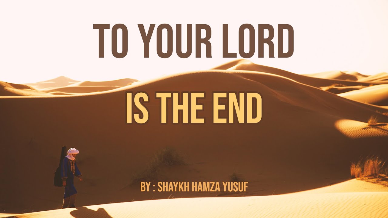 TO YOUR LORD...IS THE END - SHAYKH HAMZA YUSUF