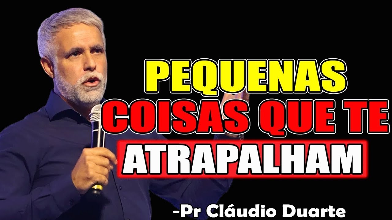 Pequenas coisas que te atrapalham - Pr Cláudio Duarte 2025