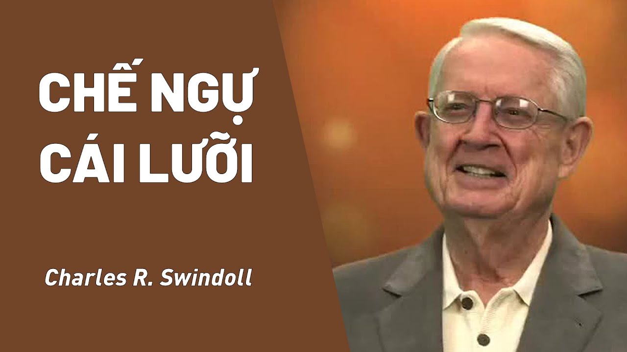 Bài Giảng: Chế Ngự Cái Lưỡi | TS Charles R. Swindoll