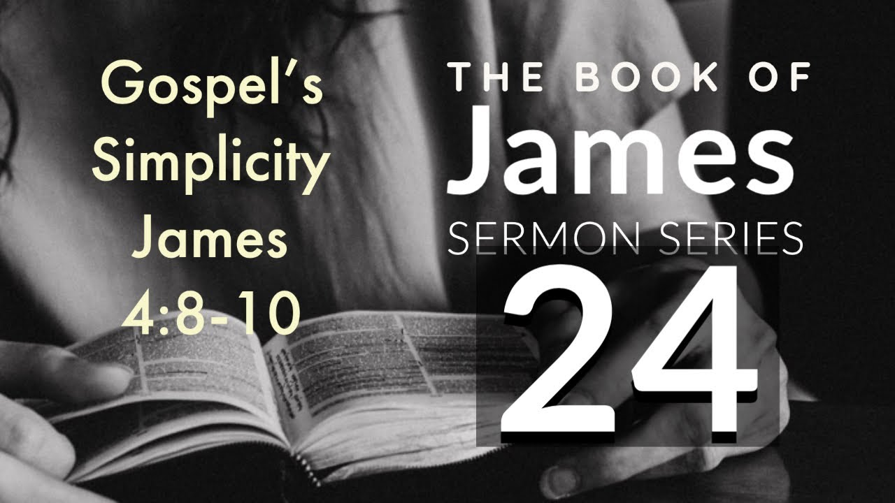 James Sermon Series 24. The Gospel’s Simplicity. James 4:8-10. Dr. Andy Woods