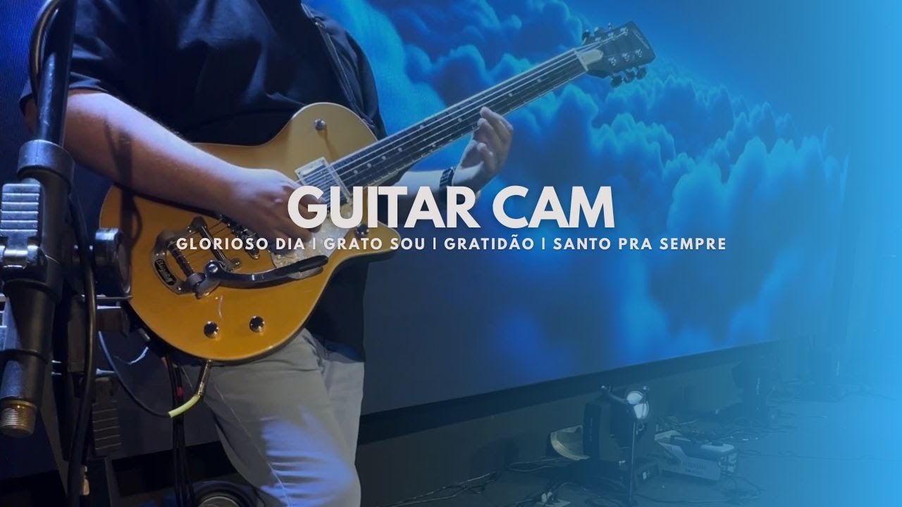 GUITAR CAM | Glorioso Dia - Grato Sou - Gratidão- Santo Pra Sempre + Toda Terra 