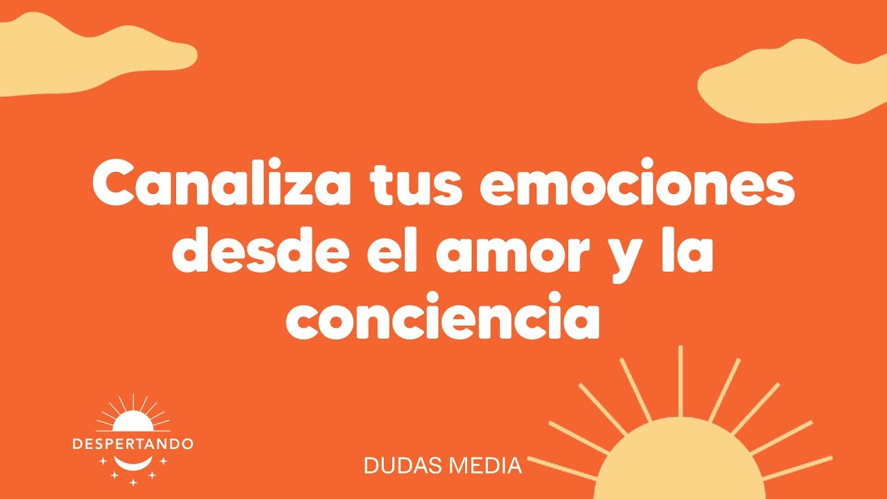 Canaliza tus emociones desde el amor y la conciencia | Despertando Podcast