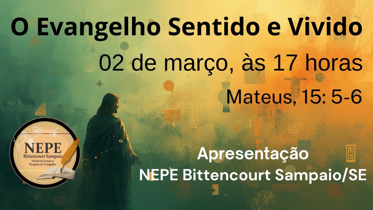 O EVANGELHO SENTIDO E VIVIDO - Mateus, 15:5-6 com a Equipe do NEPE BITTENCOURT SAMPAIO