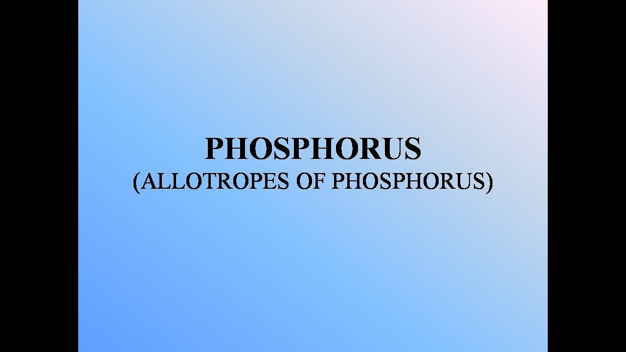 Lecture 10: Phosphorus And Its Allotropes