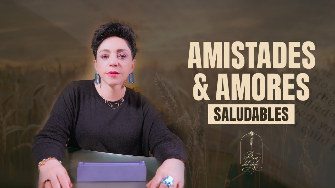 Amistades y amores saludables | Pan del cielo | Pastora Ma. Patricia Rodríguez | Amor y amistad