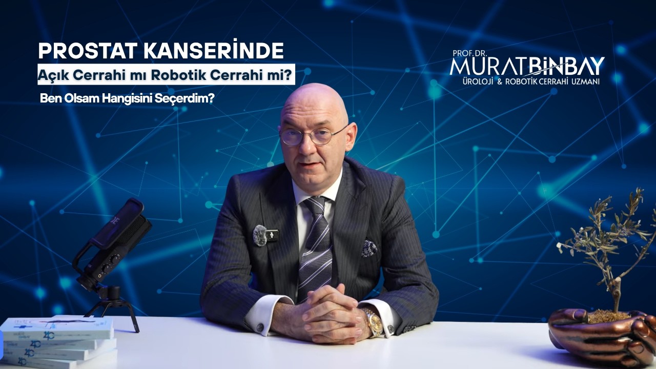 Prostat Kanserinde Açık mı Robotik mi? Ben Olsam Hangisini Seçerdim?