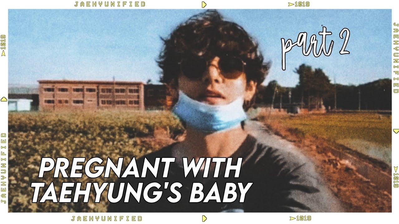 📼 bts imagine; pregnant with taehyung's baby part 2