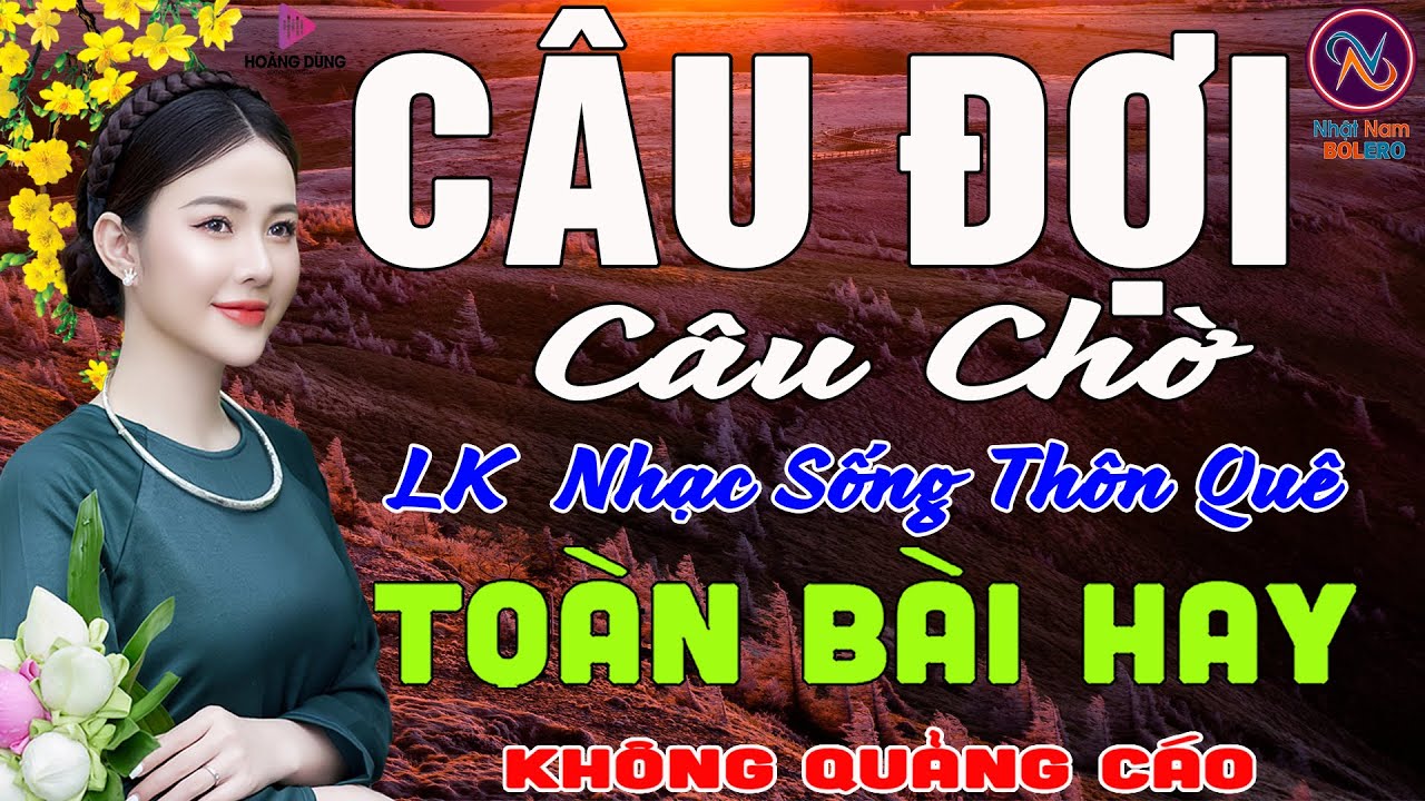 CÂU ĐỢI CÂU CHỜ❤LK Nhạc Sống Thôn Quê Không Quảng Cáo❤TOÀN BÀI HAY NHẤT Ngọt Lịm Tim Sởn Hết Da Gà
