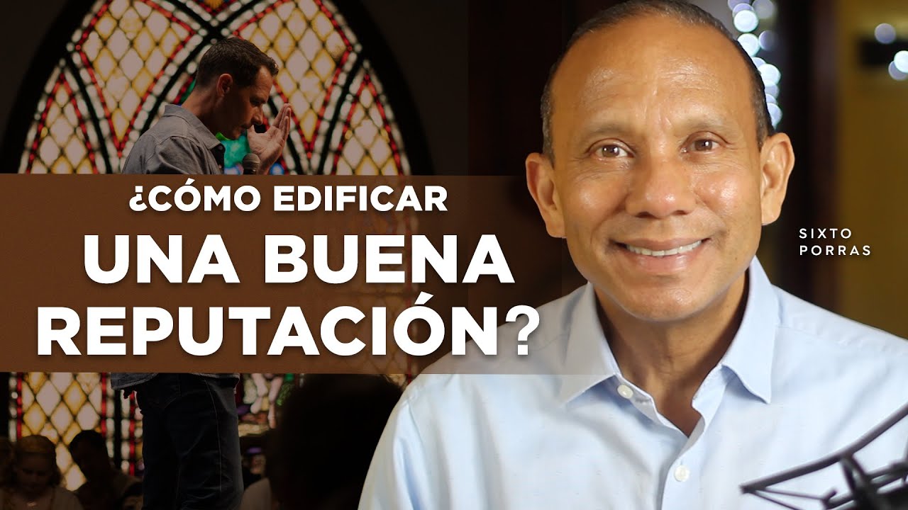 ¿Cómo edificar una buena reputación? | Sixto Porras