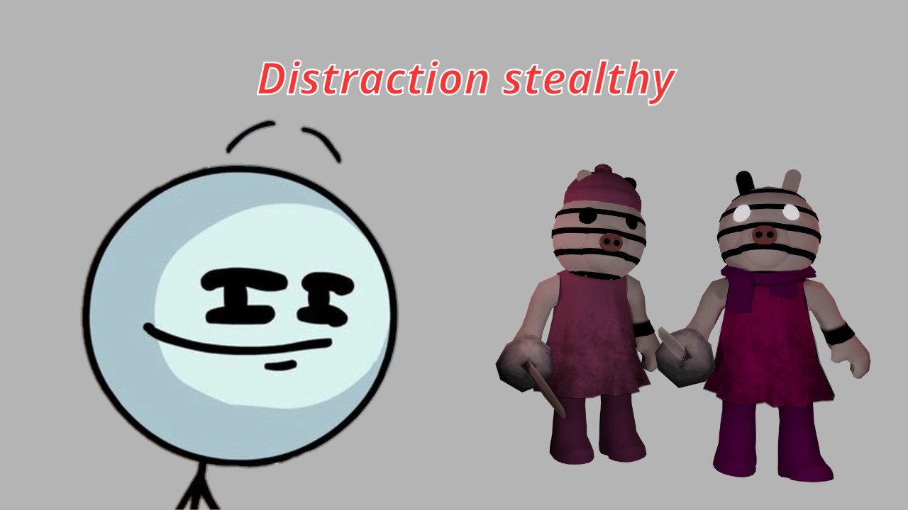 Piggy Distraction but stealthy way