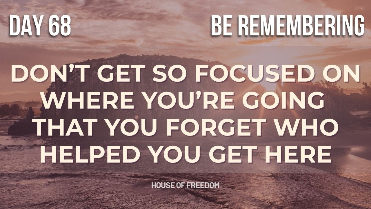 BE Remembering: Don’t Forget Who Helped You | Daily Devotion 68