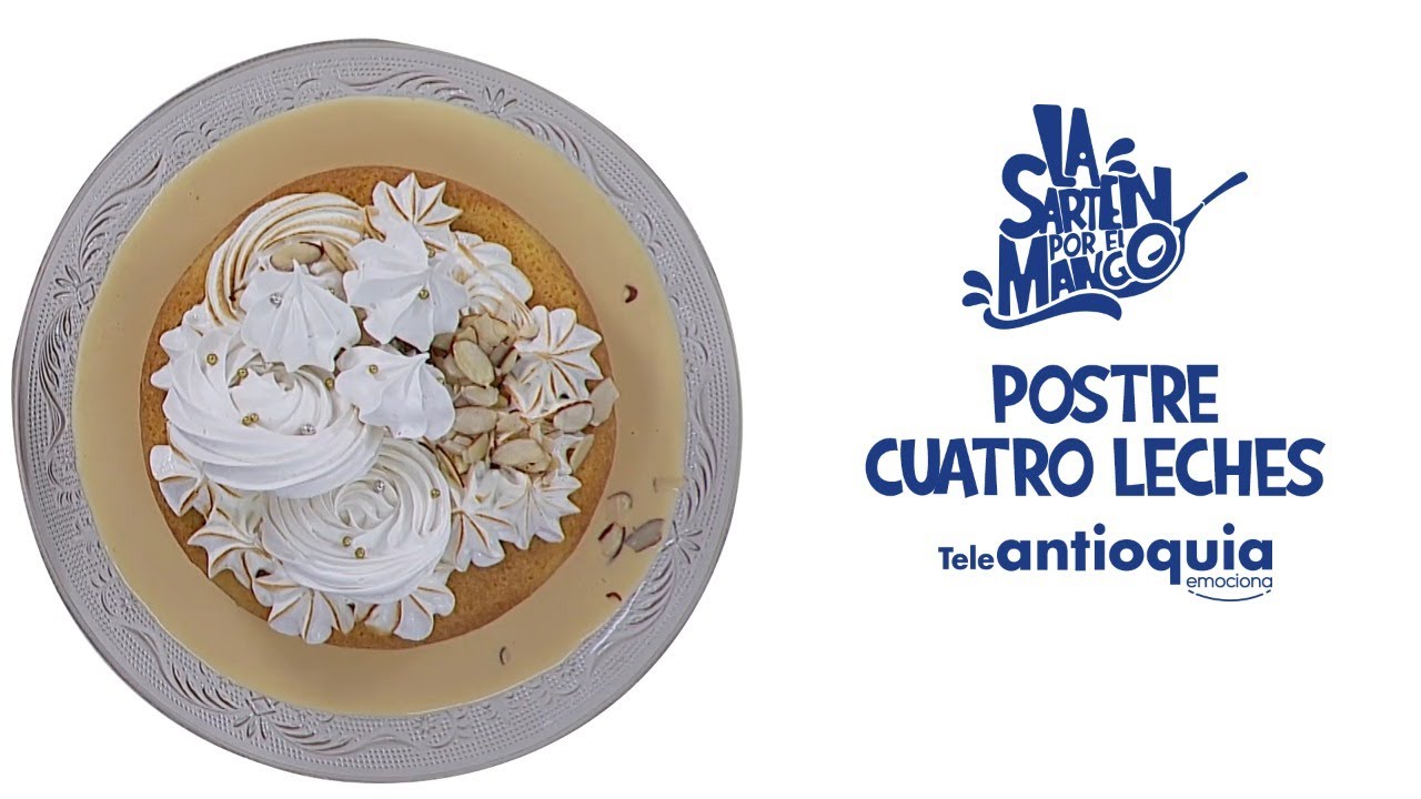Postre Cuatro Leches | La Sartén por el Mango | Teleantioquia