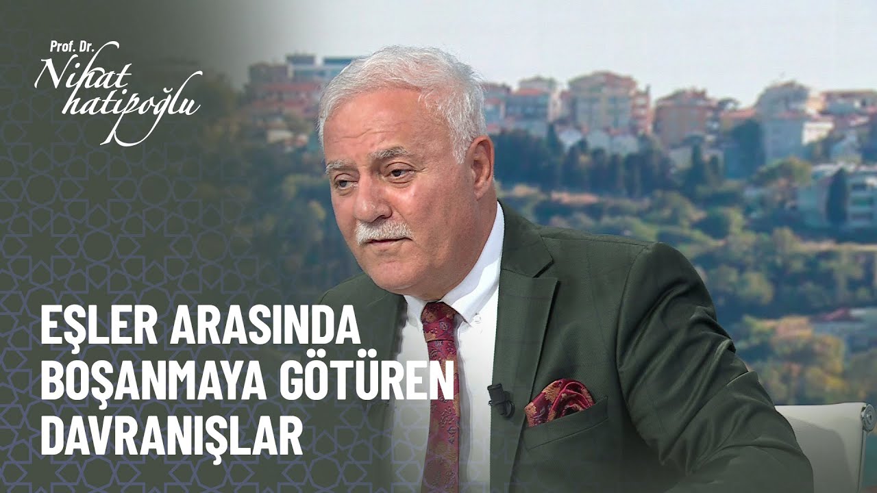 Eşler arasında boşanmaya götüren davranışlar nelerdir? - Nihat Hatipoğlu ile Kur'an ve Sünnet